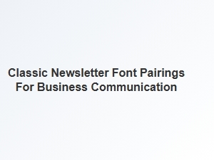 Classic Newsletter Font Pairings for Business Communication