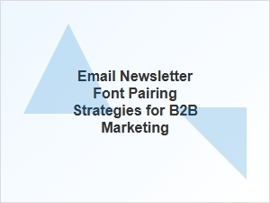 Masterful Font Pairing for B2b Email Newsletters