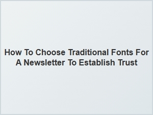 Selecting Trustworthy Fonts for Classic Newsletters