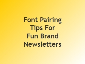 Font Pairing Tips for Fun Brand Newsletters