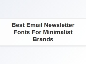 The Best Minimalist Fonts for Your Newsletter