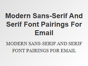 Modern Sans-Serif and Serif Font Pairings for Email