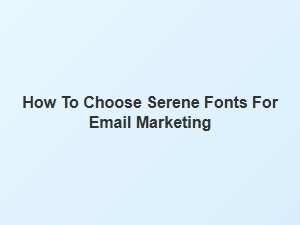 Guide to Selecting Serene Email Marketing Fonts